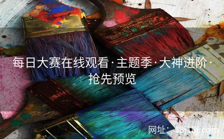 每日大赛在线观看·主题季·大神进阶·抢先预览