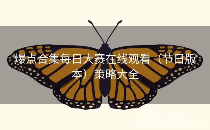 爆点合集每日大赛在线观看（节日版本）策略大全