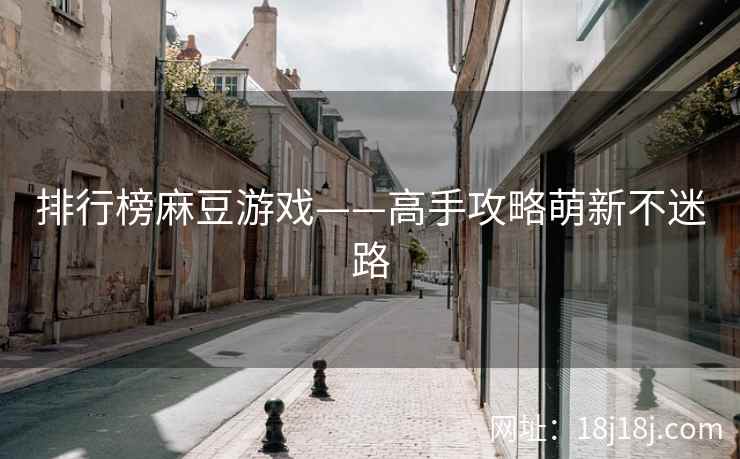 排行榜麻豆游戏——高手攻略萌新不迷路