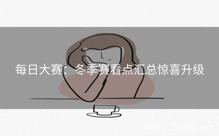 每日大赛：冬季赛看点汇总惊喜升级