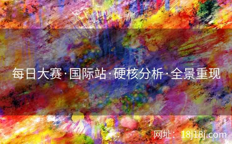 每日大赛·国际站·硬核分析·全景重现
