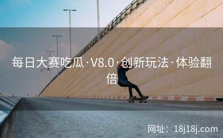 每日大赛吃瓜·V8.0·创新玩法·体验翻倍