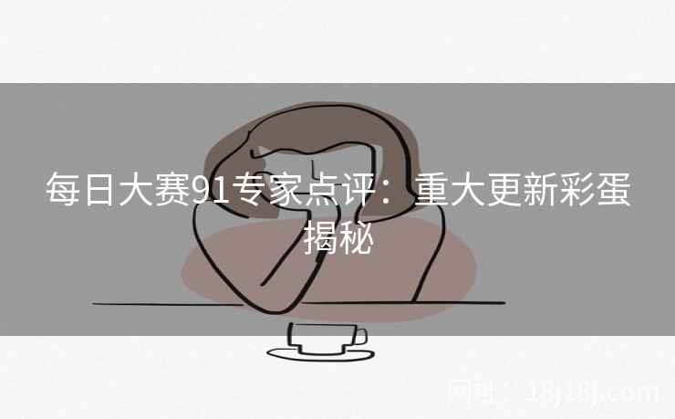 每日大赛91专家点评：重大更新彩蛋揭秘