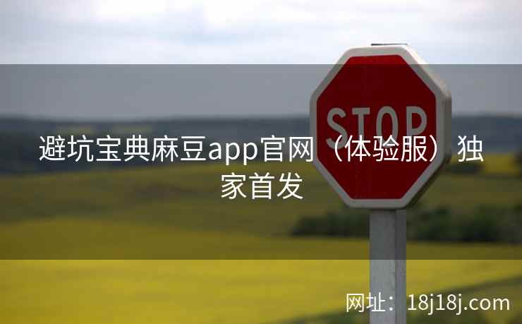 避坑宝典麻豆app官网（体验服）独家首发