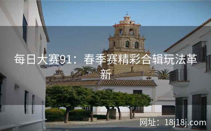 每日大赛91：春季赛精彩合辑玩法革新