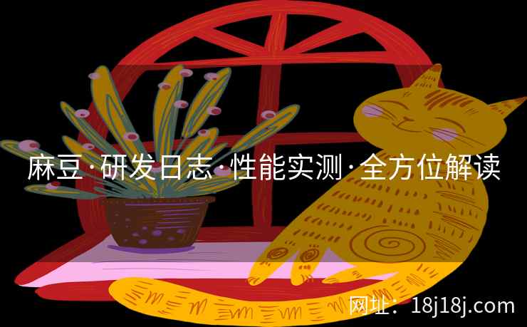 麻豆·研发日志·性能实测·全方位解读