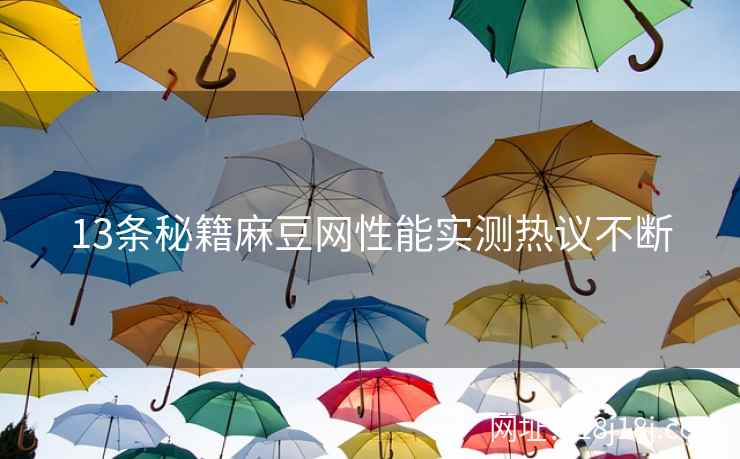 13条秘籍麻豆网性能实测热议不断